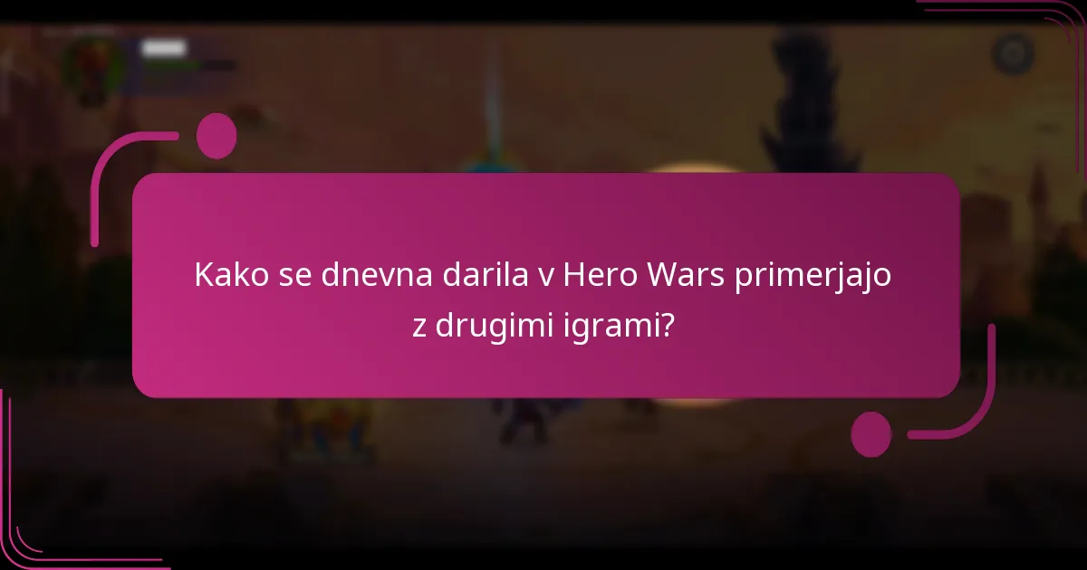 Kako se dnevna darila v Hero Wars primerjajo z drugimi igrami?