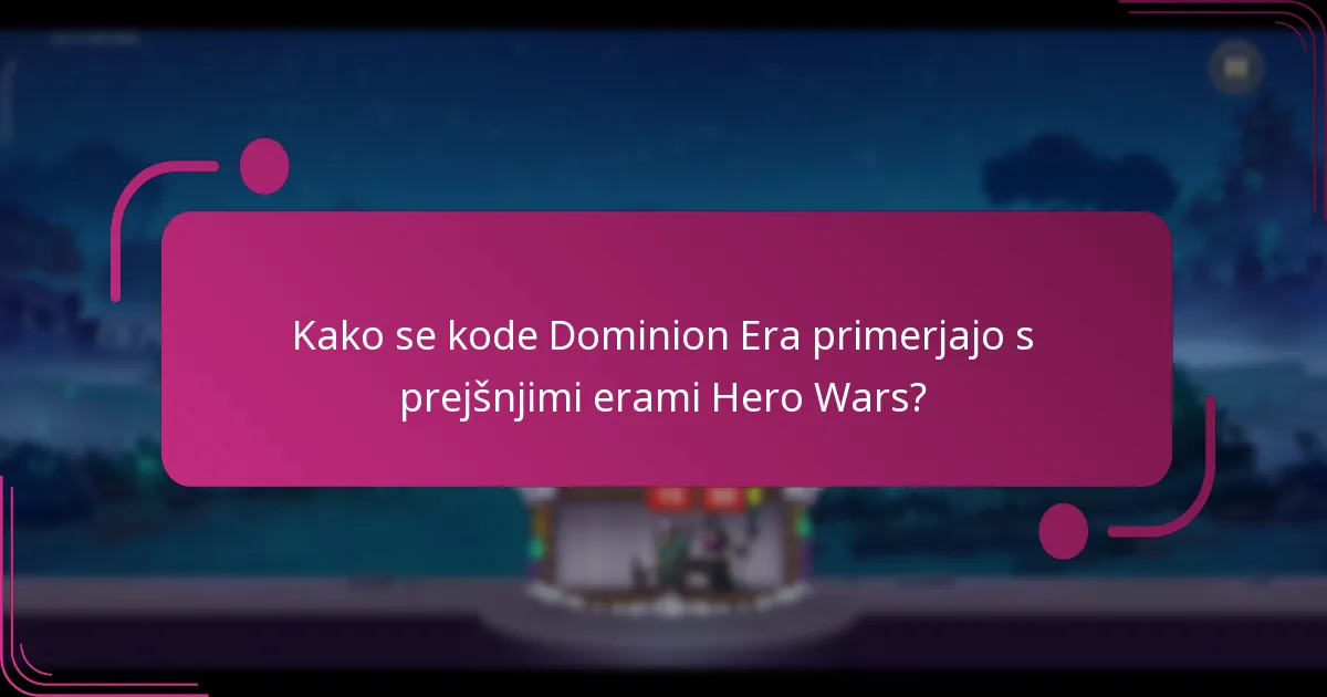 Kako se kode Dominion Era primerjajo s prejšnjimi erami Hero Wars?