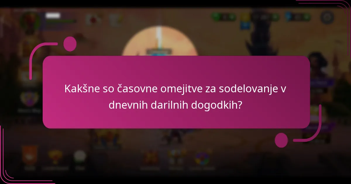Kakšne so časovne omejitve za sodelovanje v dnevnih darilnih dogodkih?