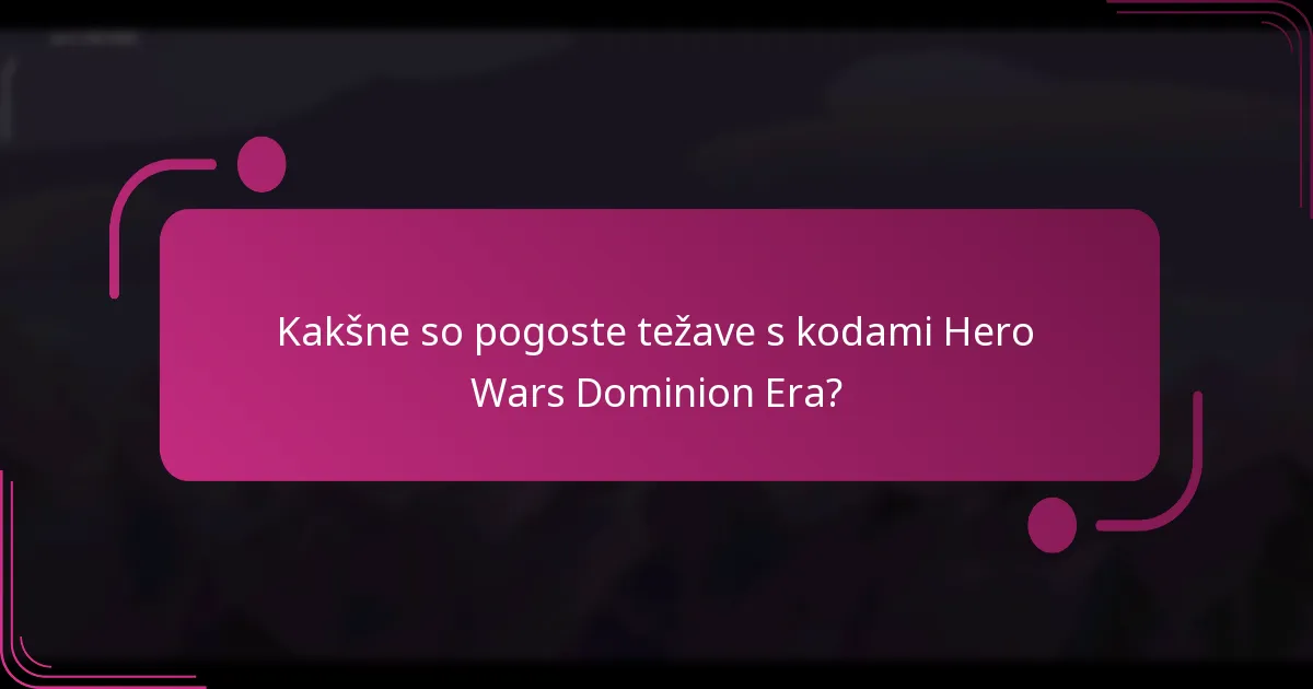 Kakšne so pogoste težave s kodami Hero Wars Dominion Era?