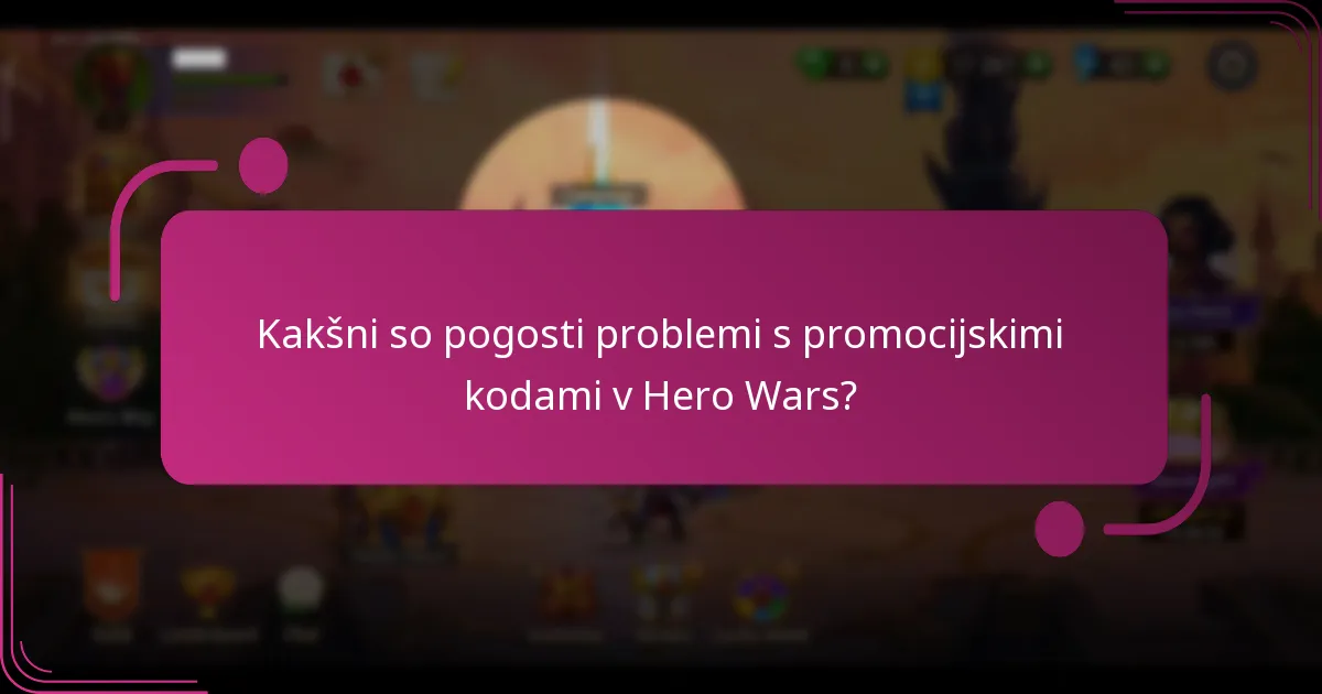 Kakšni so pogosti problemi s promocijskimi kodami v Hero Wars?