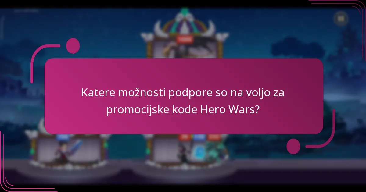 Katere možnosti podpore so na voljo za promocijske kode Hero Wars?