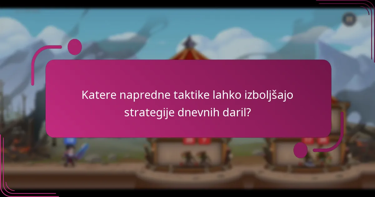 Katere napredne taktike lahko izboljšajo strategije dnevnih daril?