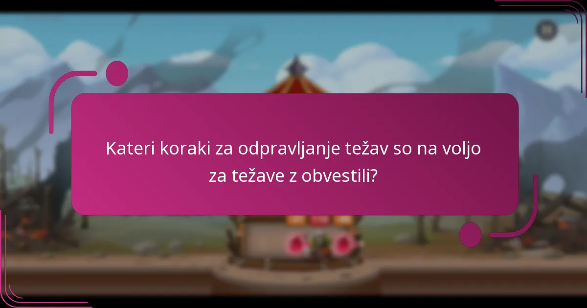 Kateri koraki za odpravljanje težav so na voljo za težave z obvestili?