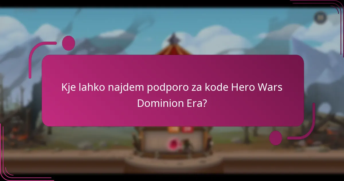 Kje lahko najdem podporo za kode Hero Wars Dominion Era?